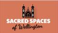 Image with text reading "SACRED SPACES of Wellington" 