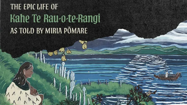 Colourful painted image of a waka and pā. Reads "The Epic life of Kahe Te Rau-o-te-Rangi as told by Miria Pōmare"