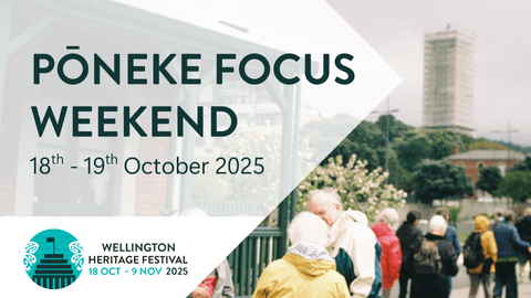 Text reading "Pōneke focus weekend, 18th - 19th October 2025. Wellington Heritage Festival, 18 Oct - 9 Nov 2025"