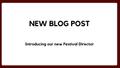 Banner reading New Blog Post introducing our new Festival Director