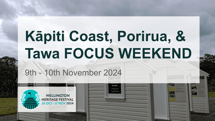 Text reading "Kāpiti Coast, Porirua, & Tawa focus weekend, 9th - 10th November 2024. Wellington Heritage Festival, 26 Oct - 17 Nov 2024"