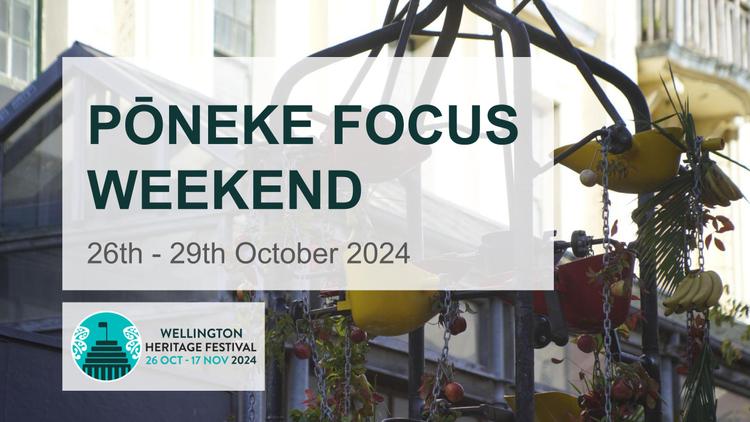 Text reading "Pōneke focus weekend, 26th - 29th October 2024. Wellington Heritage Festival, 26 Oct - 17 Nov 2024"