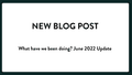 Banner reading New Blog Post, What have we been doing? June 2022 Update