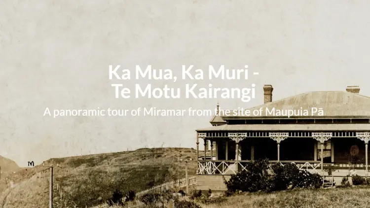 Image reading Ka Mua, Ka Muri - Te Motu Kairangi. A panoramic tour of Miramar from the site of Maupua Pā